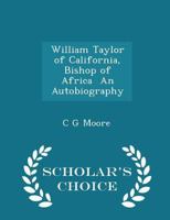 William Taylor of California, Bishop of Africa an Autobiography 1297370708 Book Cover