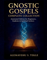 Gnostic Gospels Complete Collection: Annotated Edition for Beginners, Students & Spiritual Seekers B0G6SRY78B Book Cover