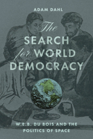Search for World Democracy : W. E. B. du Bois and the Politics of Space 0226846776 Book Cover