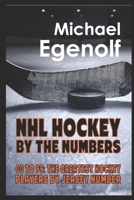 NHL HOCKEY BY THE NUMBERS: 00 to 99: THE GREATEST HOCKEY PLAYERS BY JERSEY NUMBER B09L4ST255 Book Cover