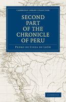 Segunda parte de La cr�nica del Per�: Que trata del se�or�o de los Incas yupanquis y de sus grandes hechos y gobernaci�n 1437311458 Book Cover