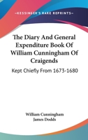 The Diary And General Expenditure Book Of William Cunningham Of Craigends, Commissioner To The Convention Of Estates And Member Of Parliament For Renfrewshire, Kept Chiefly From 1673 To 1680... 116326413X Book Cover