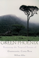 Green Phoenix: Restoring the Tropical Forests of Guanacaste, Costa Rica 0195108930 Book Cover