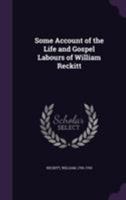 Some Account of the Life and Gospel Labours of William Reckitt 1355386314 Book Cover