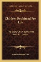 Children Reclaimed For Life: The Story Of Dr. Barnardo's Work In London 0548315965 Book Cover