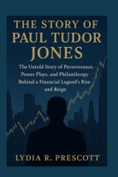 The Story of Paul Tudor Jones: The Untold Story of Perseverance, Power Plays, and Philanthropy Behind a Financial Legend’s Rise and Reign B0FWPQX8C2 Book Cover