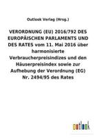 VERORDNUNG (EU) 2016/792 DES EUROPÄISCHEN PARLAMENTS UND DES RATES vom 11. Mai 2016 über harmonisierte Verbraucherpreisindizes und den ... (EG) Nr. 2494/95 des Rates 3734056357 Book Cover