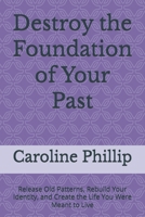 Destroy the Foundation of Your Past: Release Old Patterns, Rebuild Your Identity, and Create the Life You Were Meant to Live (The Power Within series) B0HFKJG9M7 Book Cover