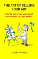 The art of selling your art: How to monetize your work and live off your talent 996213501X Book Cover