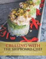 Cruising with the ShipboardChef: Big Flavors from Small Spaces 0982798172 Book Cover
