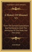 A History Of Missouri V3: From The Earliest Explorations And Settlements Until The Admission Of The State Into The Union 1163292338 Book Cover