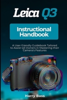 Leica Q3 Instructional Handbook: A User-friendly Guidebook Tailored to Assist Q3 Owners in Mastering their Camera's Features B0CSBD7R3G Book Cover