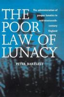 The Poor Law of Lunacy: The Administration of Pauper Lunatics in Mid-Nineteenth-Century England 0718501047 Book Cover