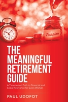 The Meaningful Retirement Guide: A Time-tested Path to Financial and Social Relevance for Every Worker 1665518863 Book Cover