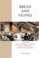 Bread And Stones: Leadership and the Struggle to Reform the United Nations World Food Program 141964470X Book Cover