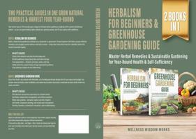 Herbalism for Beginners & Greenhouse Gardening Guide: Master Herbal Remedies & Sustainable Gardening for Year-Round Health & Self-Sufficiency B0G7H3SCQC Book Cover