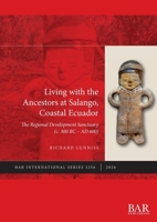 Living with the Ancestors at Salango, Coastal Ecuador : The Regional Development Sanctuary (C. 300 BC - AD 600) 1407363786 Book Cover