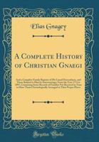 A Complete History Of Christian Gnaegi, And A Complete Family Resgister Of His Lineal Descendants, And Those Related To Him By Intermarriage, From The ... In Time To Have Them Chronologically Ar 9354415202 Book Cover
