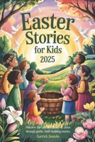Easter stories for kids 2025: Discover the Life, Love, and Legacy of Jesus Through Gentle, Faith-Building Stories B0F4P9QDZM Book Cover