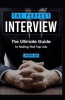 The Perfect Interview: The Ultimate Guide to Nailing That Top Job 1523880007 Book Cover