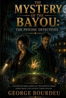 The Mystery of the Bayou: The Psychic Detectives Book 1: Uncover the dark secrets of the Louisiana swamp where magic and ancient curses collide. B0H4CCKCGT Book Cover