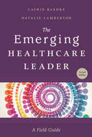The Emerging Healthcare Leader: A Field Guide 1567937292 Book Cover