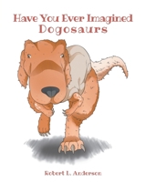 Have You Ever Imagined: Dogosaurs B0FN24PQHQ Book Cover