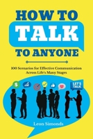 How to Talk to Anyone: 100 Scenarios for Effective Communication Across Life's Many Stages B0CN6ZB423 Book Cover