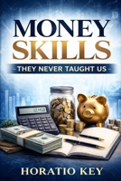Money skills that they never taught us: Financial literacy for people who weren’t taught how money works B0GQ6JYXKF Book Cover