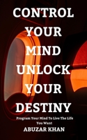 CONTROL YOUR MIND UNLOCK YOUR DESTINY B08MVM72K7 Book Cover