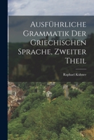 Ausf�hrliche Grammatik Der Griechischen Sprache, Zweiter Theil 1015998631 Book Cover