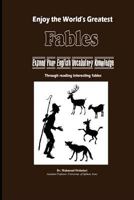 Enjoy the World's Greatest Fables: Expand Your English Vocabulary Knowledge Through Reading Interesting Fables 1533622906 Book Cover