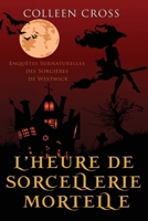 L'heure de sorcellerie mortelle: Une Petite Enquête des Sorcières de Westwick (Les Petites Enquêtes Surnaturelles Des Sorcières de Westwick) (French Edition) 1778661297 Book Cover