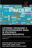 CZYNNIKI ZWIĄZANE Z WYSTĘPOWANIEM RAKA W POLIPACH ENDOMETRIALNYCH: Studium przypadku kobiet poddanych histeroskopowej polipektomii 6203287628 Book Cover