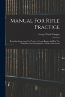 Manual For Rifle Practice: Including Suggestions For Practice At Long Range And For The Formation And Management Of Rifle Associations... 1249602173 Book Cover
