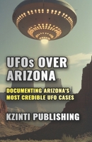 UFOs Over Arizona: Documenting Arizona's Most Credible UFO Cases (UFOs Of The World) B0FDQTN3VP Book Cover