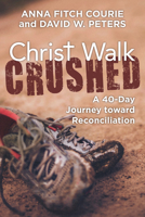 Christ Walk Crushed: A 40-Day Journey Toward Reconciliation 1640651152 Book Cover