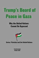 Trump's Board of Peace in Gaza: Why the United Nations Cannot Be Bypassed (Palestine and the United Nations) B0GR5N661C Book Cover