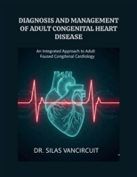 DIAGNOSIS AND MANAGEMENT OF ADULT CONGENITAL HEART DISEASE: An Integrated Approach to Adult-Focused Congenital Cardiology B0GMH5PYKD Book Cover