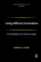 Living Without Domination: The Possibility of an Anarchist Utopia 1138275948 Book Cover