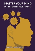 Master Your Mind: 10 Tips to Shift Your Mindset B0BRDH35FY Book Cover