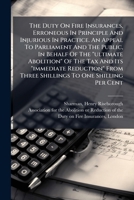 The Duty On Fire Insurances, Erroneous In Principle And Injurious In Practice. An Appeal To Parliament And The Public, In Behalf Of The "ultimate ... From Three Shillings To One Shilling Per Cent 1246141310 Book Cover