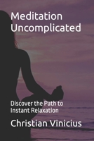 Meditation Uncomplicated: Discover the Path to Instant Relaxation B0CH2F2K83 Book Cover