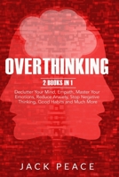 Overthinking: 2 Books in 1: Declutter Your Mind, Empath, Master Your Emotions, Reduce Anxiety, Stop Negative Thinking, Good Habits and Much More B088B6WLNM Book Cover