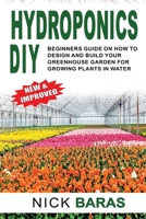 Hydroponics DIY: Beginners Guide On How To Design And Build your Greenhouse Garden For Growing Plants In Water. (Gardening) 1801120161 Book Cover
