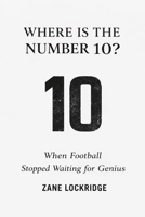 Where is the number 10?: When Football Stopped Waiting for Genius B0GF1JM6K4 Book Cover