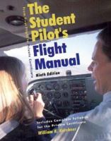 The Student Pilot's Flight Manual: Including FAA Knowledge Test Questions, Answers and Explanations, and Practical (Flight) Test for Airplanes (8th ed)