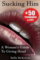 Sucking Him: A Woman’s Guide To Giving Head 1539843211 Book Cover