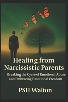 Healing from Narcissistic Parents: Breaking the Cycle of Emotional Abuse and Embracing Emotional Freedom B0F6N6ZJZP Book Cover