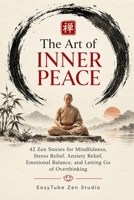 The Art of Inner Peace: 42 Zen Stories for Mindfulness, Stress Relief, Anxiety Relief, Emotional Balance, and Letting Go of Overthinking B0HN1NDFY2 Book Cover